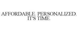 AFFORDABLE. PERSONALIZED. IT'S TIME. trademark