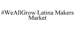 #WEALLGROW LATINA MAKERS MARKET trademark