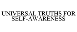UNIVERSAL TRUTHS FOR SELF-AWARENESS trademark