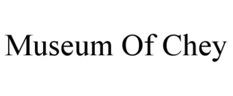 MUSEUM OF CHEY trademark