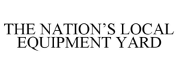 THE NATION'S LOCAL EQUIPMENT YARD trademark