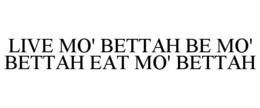 LIVE MO' BETTAH BE MO' BETTAH EAT MO' BETTAH trademark