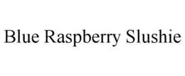 BLUE RASPBERRY SLUSHIE trademark