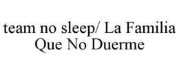 TEAM NO SLEEP/ LA FAMILIA QUE NO DUERME trademark