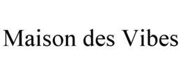 MAISON DES VIBES trademark