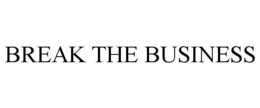 BREAK THE BUSINESS trademark