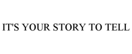 IT'S YOUR STORY TO TELL trademark
