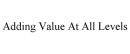 ADDING VALUE AT ALL LEVELS trademark