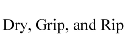 DRY, GRIP, AND RIP trademark
