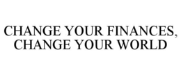 CHANGE YOUR FINANCES, CHANGE YOUR WORLD trademark