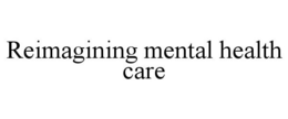 REIMAGINING MENTAL HEALTH CARE trademark
