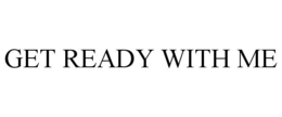 GET READY WITH ME trademark