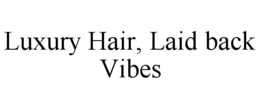 LUXURY HAIR, LAID BACK VIBES trademark