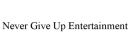 NEVER GIVE UP ENTERTAINMENT trademark