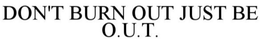 DON'T BURN OUT JUST BE O.U.T trademark