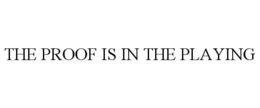 THE PROOF IS IN THE PLAYING trademark