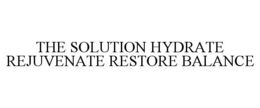 THE SOLUTION HYDRATE REJUVENATE RESTORE BALANCE trademark