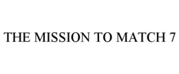 THE MISSION TO MATCH 7 trademark