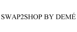 SWAP2SHOP BY DEMÉ trademark