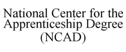 NATIONAL CENTER FOR THE APPRENTICESHIP DEGREE (NCAD) trademark