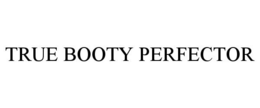 TRUE BOOTY PERFECTOR trademark