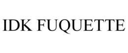 IDK FUQUETTE trademark