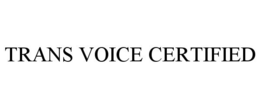 TRANS VOICE CERTIFIED trademark