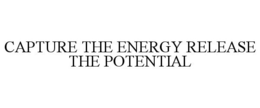 CAPTURE THE ENERGY RELEASE THE POTENTIAL trademark