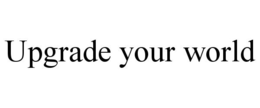 UPGRADE YOUR WORLD trademark
