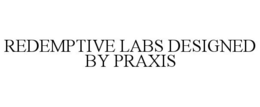 REDEMPTIVE LABS DESIGNED BY PRAXIS trademark