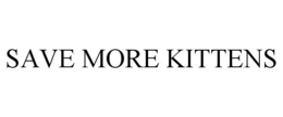 SAVE MORE KITTENS trademark