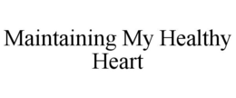 MAINTAINING MY HEALTHY HEART trademark