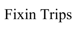 FIXIN TRIPS trademark