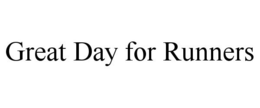 GREAT DAY FOR RUNNERS trademark