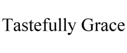 TASTEFULLY GRACE trademark