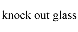 KNOCK OUT GLASS trademark