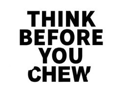 THINK BEFORE YOU CHEW trademark