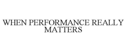 WHEN PERFORMANCE REALLY MATTERS trademark