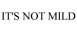 IT'S NOT MILD trademark