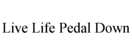 LIVE LIFE PEDAL DOWN trademark