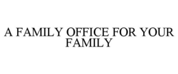 A FAMILY OFFICE FOR YOUR FAMILY trademark