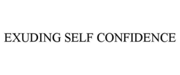 EXUDING SELF CONFIDENCE trademark