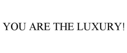 YOU ARE THE LUXURY! trademark