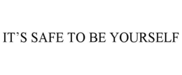 IT'S SAFE TO BE YOURSELF trademark