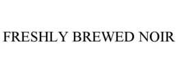 FRESHLY BREWED NOIR trademark