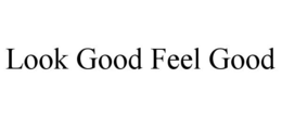 LOOK GOOD FEEL GOOD trademark