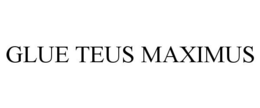 GLUE TEUS MAXIMUS trademark