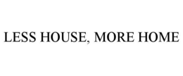 LESS HOUSE, MORE HOME trademark