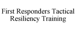 FIRST RESPONDERS TACTICAL RESILIENCY TRAINING trademark