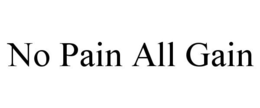 NO PAIN ALL GAIN trademark
